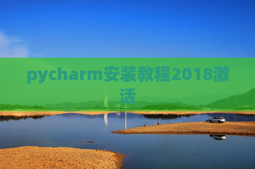 pycharm安装教程2018激活 pycharm安装教程2018激活